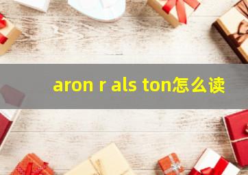 aron r als ton怎么读